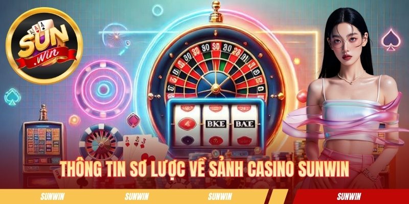 Casino SUNWIN - Thiên Đường Giải Trí Online Cực Hấp Dẫn Thông tin sơ lược về sảnh casino SUNWIN