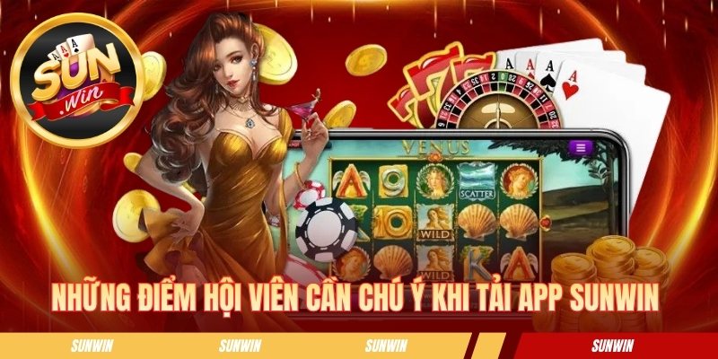 Tải App SUNWIN - Tips Cài Đặt Chỉ Với Vài Bước Đơn Giản Những điểm hội viên cần chú ý khi tải app SUNWIN